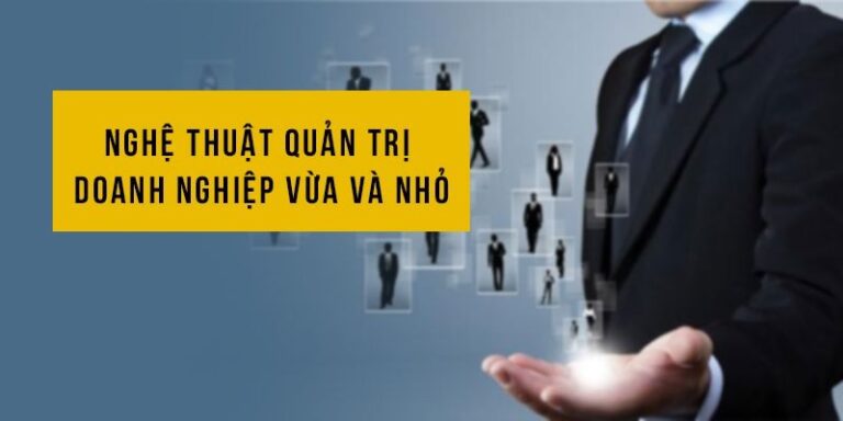 Nghệ Thuật Quản Trị Doanh Nghiệp Vừa Và Nhỏ – Khóa Học Thực Chiến Từ GS. Phan Văn Trường