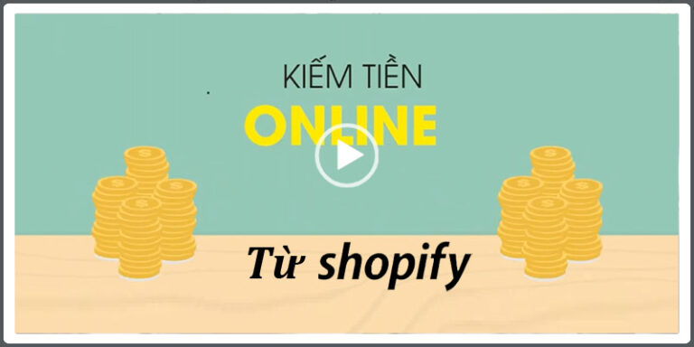 Khoá học Kiếm Tiền Với Shopify – Xây Dựng Đế Chế Kinh Doanh Online thu nhập 1000 đô