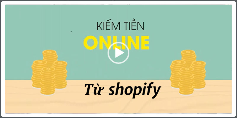 Kiếm tiền với Shopify - Xây dựng doanh nghiệp ngàn $